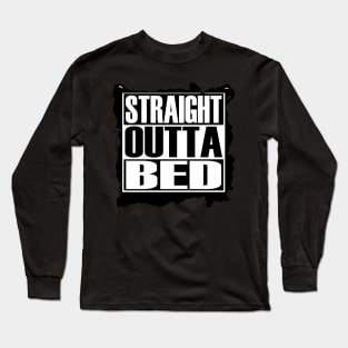 STRAIGHT OUTTA BED Long Sleeve T-Shirt